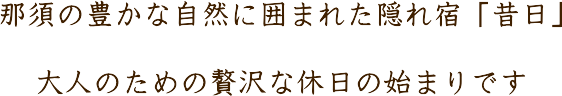 那須のペンション露天風呂付客室で部屋食/那須の豊かな自然に囲まれた隠れ宿「昔日」大人のための贅沢な休日の始まりです